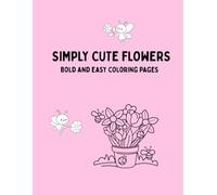 Simply Cute Flowers: Soft & Simple Floral Designs for Relaxing Coloring Fun