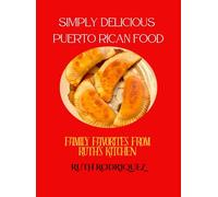 Simply Delicious Puerto Rican Food: Family Favorites from Ruth's Kitchen