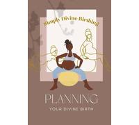 Simply Divine Birthing: Planning Your Divine Birth (Your Divine Birthing Experience)