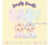 Simply Doodle Baby: Cute Baby Coloring Book for All Ages | 30 Adorable Baby-Themed Coloring Pages Featuring Toys, Animals, Nursery Fun & Sweet Baby Essentials: Baby Coloring Book