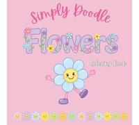 Simply Doodle Flowers: A Cute Coloring Book for All Ages Featuring Roses, Sunflowers, Lotuses, Carnations & More | 30 Easy and Relaxing Floral Designs ... Blooms to Color and Enjoy for All Ages