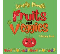Simply Doodle Fruits & Veggies: An Easy Coloring Book with 30 Cute Fruits, Happy Fruits and Vegetables, and Pun-Tastic Designs for Kids, Teens & ... Produce, Cute Smiles, and Garden-Fresh Fun