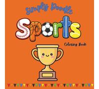 Simply Doodle Sports: A Fun Coloring Book for All Ages | 30 Easy & Cute Sports Coloring Pages Featuring Athletes, Games, Equipment & Winning Moments: Cute and fun coloring book with a sports theme