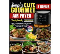 Simply Elite Gourmet Air Fryer Cookbook: Tasty, Guilt-Free Recipes for Busy Families Using Your Elite Gourmet Air Fryer