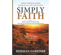 Simply Faith: How God Taught Me To Trust Him For The Impossible