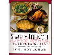 Simply French: Patricia Wells Presents the Cuisine of Joel Robuchon