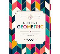 Simply Geometric: Bold & Relaxing Geometric Patterns to Color | A Modern Adult Coloring Book for Stress Relief & Mindfulness