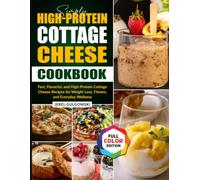 Simply High-Protein Cottage Cheese Cookbook: Fast, Flavorful, and High-Protein Cottage Cheese Recipes for Weight Loss, Fitness, and Everyday Wellness