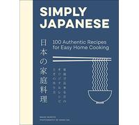Simply Japanese: 100 Authentic Recipes for Easy Home Cooking