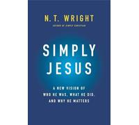 Simply Jesus: A New Vision of Who He Was, What He Did, and Why He Matters
