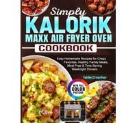 Simply Kalorik Maxx Air Fryer Oven Cookbook: Easy Homemade Recipes for Crispy Favorites, Healthy Family Meals, Meal Prep & Time-Saving Weeknight Dinners