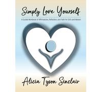 Simply Love Yourself: A Guided Workbook of Affirmations, Reflection, and Faith for Girls and Women