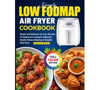 Simply Low FODMAP Air Fryer Cookbook: Simple and Delicious Air Fryer Recipes for Beginners to Support Digestive Health, Reduce Bloating & Simplify Meal Prep