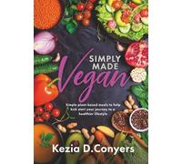 Simply Made Vegan: Simple plant-based meals to help kick start your journey to a healthier lifestyle
