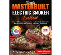 Simply Masterbuilt Electric Smoker Cookbook: Easy and Delicious Recipes for the Masterbuilt Electric Smoker | Mouthwatering BBQ, Smoking, and Grilling Made Simple
