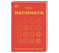 SIMPLY. Mathematik: Wissen auf den Punkt gebracht. Visuelles Nachschlagewerk zu 90 mathematischen Schlüsselkonzepten