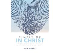 Simply Me In Christ: Simply Me is an invitation to be authentically yourself in Christ, in every place life takes you.