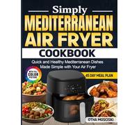 Simply Mediterranean Air Fryer Cookbook: Quick and Healthy Mediterranean Dishes Made Simple with Your Air Fryer