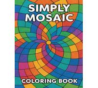 Simply Mosaic: A Relaxing Adult Coloring Book with Abstract Patterns and Geometric Designs