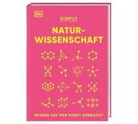 SIMPLY. Naturwissenschaft: Wissen auf den Punkt gebracht. Visuelles Nachschlagewerk mit über 100 Grundideen und Konzepten der Naturwissenschaften