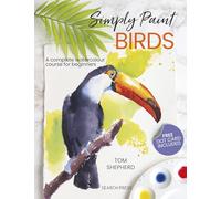 Simply Paint Birds: A Complete Watercolour Course for Beginners