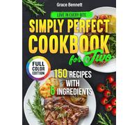 Simply Perfect Cookbook for Two 150 Recipes with 5 Ingredients for Beginners: Love in Every Bite by Grace Bennett
