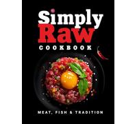 Simply Raw Cookbook: Uncooked Meat, Fish & Seafood - Easy Recipes for Men & Women, Keto & Paleo Friendly, with Colorful Images (Flavor & Fire Cookbooks)