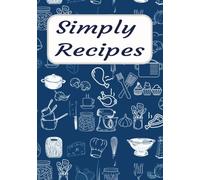 Simply Recipes: Blank Recipe Book to Write Your Own Recipes - 100 Page DIY Cookbook, 7" x 10" Recipe Journal to Organize and Preserve Family Favorites - Perfect Gift for Home Cooks and Food Lovers