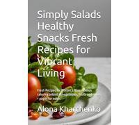 Simply Salads Healthy Snacks Fresh Recipes for Vibrant Living: Fresh Recipes for Vibrant Living + bonus calorie content of vegetables, fruits and spices + pages for notes