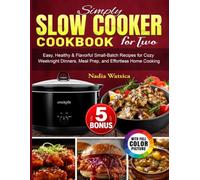 Simply Slow Cooker Cookbook for Two: Easy, Healthy & Flavorful Small-Batch Recipes for Cozy Weeknight Dinners, Meal Prep, and Effortless Home Cooking
