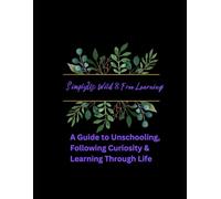 SimplyUs: Wild & Free Learning: A Guide to Unschooling, Following Curiosity & Learning Through Life