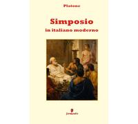Simposio in italiano moderno: Nuova traduzione in prosa moderna per studenti e lettori di oggi del dialogo di Platone su amore, bellezza e desiderio, con ampio apparato interpretativo e annotazioni