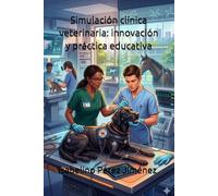 Simulación clínica veterinaria: innovación y práctica educativa: Educación veterinaria del futuro: simulación, innovación y sostenibilidad