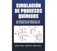 SIMULACION DE PROCESOS QUIMICOS: EJERCICIOS RESUELTOS EN UN SIMULADOR COMERCIAL