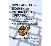 SIMULACROS de EXAMEN de INFORMÁTICA y OFIMÁTICA: Ingreso libre al Cuerpo General Auxiliar de la Administración del Estado