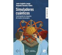 Simuladores cuánticos: Construyendo las maquetas del mundo microscópico: 15 (Física y Ciencia para todos)