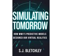 Simulating Tomorrow: How WWII’s Predictive Models Designed Our Virtual Realities (Wired for Victory: How WWII Sparked the Digital Future)