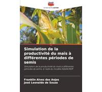 Simulation de la productivité du maïs à différentes périodes de semis: Simulation de la productivité du maïs à différentes périodes de semis, à l'aide du modèle AQUACROP