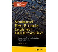 Simulation of Power Electronics Circuits with MATLAB®/Simulink®: Design, Analyze, and Prototype Power Electronics (Maker Innovations Series)