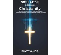 Simulation Theory and Christianity: A Former Atheist's Guide to What the Simulation Hypothesis Means for God, Faith, and the Christian Worldview