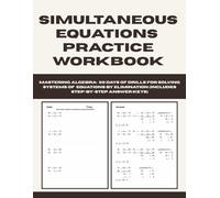 Simultaneous Equations Practice Workbook: Mastering Algebra - 50 Days of Drills for Solving Systems of Equations by Elimination (Includes Step-by-Step Answer Keys)