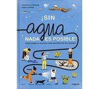 Sin agua, nada es posible: Todo sobre la materia más importante del mundo (100% LIBRO NATURAL)