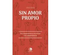 Sin Amor Propio. De La Dependencia Emocional A La Codependencia