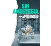 SIN ANESTESIA: Guía de supervivencia para profesionales de la salud ante verdades dolorosas