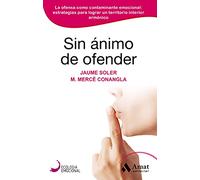 Sin Animo De Ofender: La ofensa como contaminante emocional: estrategias para lograr un territorio interior armónico