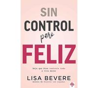 Sin control pero feliz: Deje que Dios controle todo y vive mejor / Out of Contro l and Loving it: Giving God Complete Control of Your Life: Dele a Dios El Total Control de Su Vida