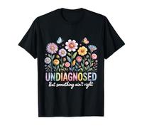 Sin diagnosticar, Pero Algo no está Bien Camiseta
