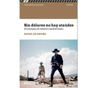 Sin dólares no hay ataúdes. 50 ejemplos del western mediterráneo (Filmografías Esenciales)
