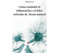 SIN DOLOR: CÓMO COMBATIR LA INFLAMACIÓN Y EL DOLOR ARTICULAR CON NUTRICIÓN, EQUILIBRIO ÁCIDO-BASE Y UN ESTILO DE VIDA NATURAL: Guía práctica para la nutrición antiinflamatoria