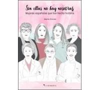 Sin Ellas No Hay Nosotras: Mujeres Españolas Que Han Hecho Historia